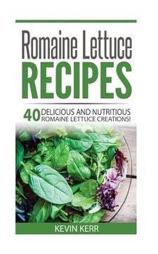 portada Romaine Lettuce Recipes: 40 Delicious and Nutritious Romaine Lettuce Recipes! (en Inglés)