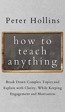 portada How to Teach Anything: Break Down Complex Topics and Explain With Clarity, While Keeping Engagement and Motivation (in English)