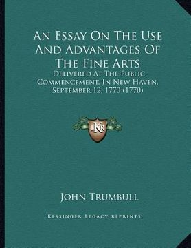 portada an essay on the use and advantages of the fine arts: delivered at the public commencement, in new haven, september 12, 1770 (1770) (in English)