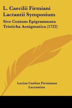 portada L. Caecilii Firmiani Lactantii Symposium: Sive Centum Epigrammata Tristicha Aenigmatica (1722) (en Latin)
