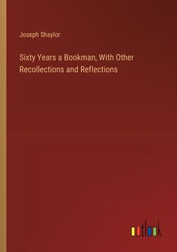 portada Sixty Years a Bookman, With Other Recollections and Reflections (en Inglés)