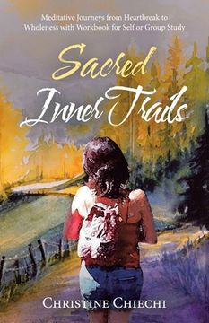 portada Sacred Inner Trails: Meditative Journeys from Heartbreak to Wholeness with Workbook for Self or Group Study (en Inglés)