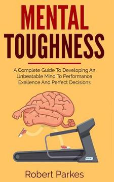 portada Mental Toughness: A Complete Guide to Developing an Unbeatable Mind to Performance Exellence and Perfect Decisions (Mental Toughness Ser (en Inglés)