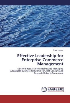 portada Effective Leadership for Enterprise Commerce Management: Doctoral research to Leading and Managing Adaptable Business Networks for 21st Century and Beyond Global e-Commerce