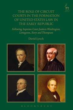 portada The Role of Circuit Courts in the Formation of United States Law in the Early Republic: Following Supreme Court Justices Washington, Livingston, Story