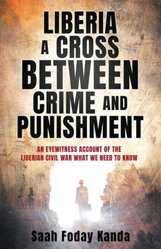portada Liberia a Cross Between Crime and Punishment: An Eyewitness Account of the Liberian Civil War What We Need to Know