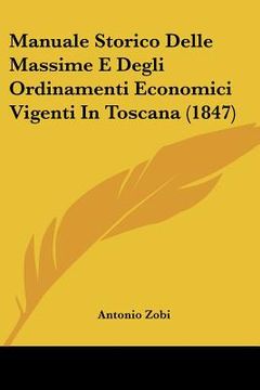 portada Manuale Storico Delle Massime E Degli Ordinamenti Economici Vigenti In Toscana (1847) (en Italiano)