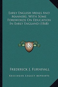 portada early english meals and manners, with some forewords on educearly english meals and manners, with some forewords on education in early england (1868) (en Inglés)