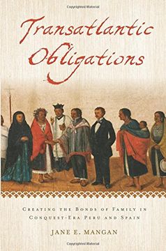 portada Transatlantic Obligations: Creating the Bonds of Family in Conquest-Era Peru and Spain