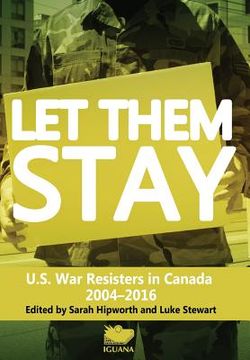 portada Let Them Stay: U.S. War Resisters in Canada 2004-2016 (en Inglés)