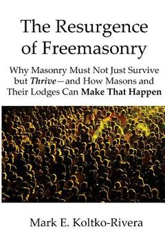 portada The Resurgence of Freemasonry: Why Masonry Must Not Just Survive but Thrive-And How Masons and Their Lodges Can Make That Happen (en Inglés)