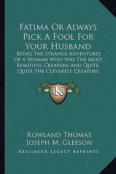 portada fatima or always pick a fool for your husband: being the strange adventures of a woman who was the most beautiful creature and quite, quite the clever (en Inglés)