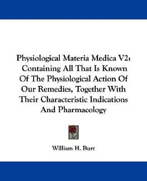 portada physiological materia medica v2: containing all that is known of the physiological action of our remedies, together with their characteristic indicati (en Inglés)