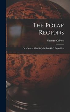 portada The Polar Regions: Or a Search After Sir John Franklin's Expedition (en Inglés)