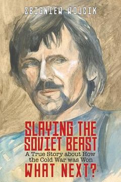 portada Slaying the Soviet Beast: A True Story about How the Cold War was Won. What Next? (en Inglés)