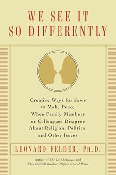portada We See It So Differently: Creative Ways for Jews to Make Peace When Family Members or Colleagues Disagree About Religion, Politics, and Other Is
