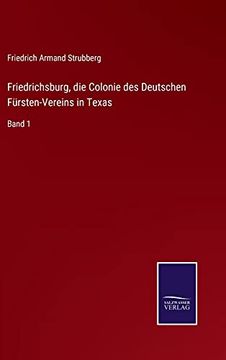 portada Friedrichsburg, die Colonie des Deutschen Fursten-Vereins in Texas: Band 1 (en Alemán)