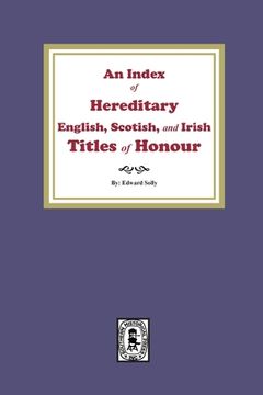 portada An Index of Hereditary English, Scottish, and Irish Titles of Honour (en Inglés)