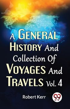 portada A General History And Collection Of Voyages And Travels Vol. 4 (en Inglés)