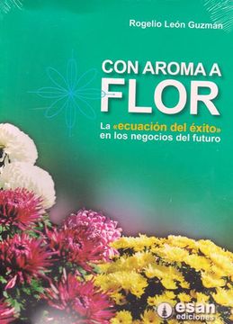portada Con aroma a flor: La ecuación del éxito en los negocios del futuro (in Spanish)