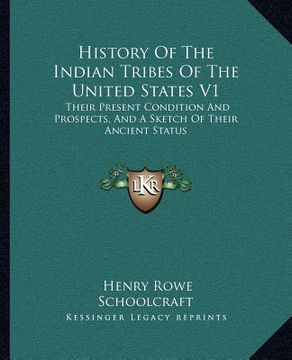 portada history of the indian tribes of the united states v1: their present condition and prospects, and a sketch of their ancient status (en Inglés)