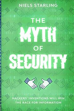 portada The Myth of Security: Hackers’ Inventions Will win the Race for Information (en Inglés)