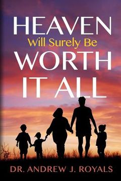 portada Heaven Will Surely Be Worth It All!: Why Heaven Will Be Heaven (en Inglés)