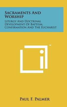 portada sacraments and worship: liturgy and doctrinal development of baptism, confirmation and the eucharist