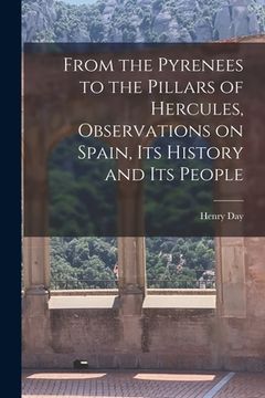 portada From the Pyrenees to the Pillars of Hercules [microform], Observations on Spain, Its History and Its People (en Inglés)