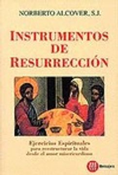 instrumentos de resurrección: ejercicios espirituales para reestructurar la vida desde el amor misericordioso