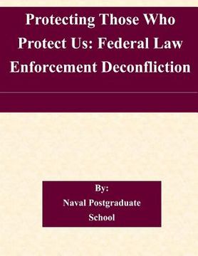 portada Protecting Those Who Protect Us: Federal Law Enforcement Deconfliction (en Inglés)