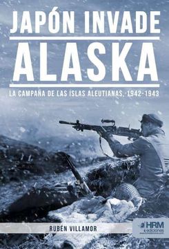 portada Japón Invade Alaska. La Campaña de las Islas Aleutianas, 1942-1943. (in Spanish)