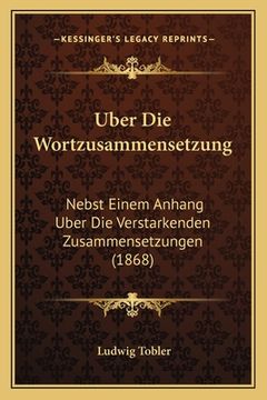 portada Uber Die Wortzusammensetzung: Nebst Einem Anhang Uber Die Verstarkenden Zusammensetzungen (1868) (en Alemán)
