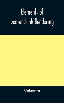 portada Elements of pen-and-ink rendering: rendering with pen and brush, elements of water-color rendering, rendering in water color, drawing from nature, the (en Inglés)
