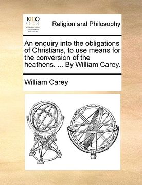 portada an enquiry into the obligations of christians, to use means for the conversion of the heathens. ... by william carey.