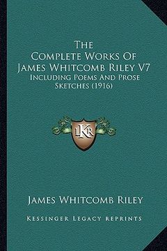 portada the complete works of james whitcomb riley v7: including poems and prose sketches (1916) (en Inglés)