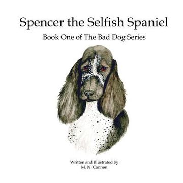 portada Spencer the Selfish Spaniel: Book One of The Bad Dog Series (en Inglés)