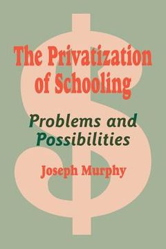 portada the privatization of schooling: a powerful way to change schools and enhance learning (en Inglés)