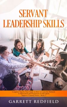 portada Servant Leadership Skills: Complete Step by Step Guide on How to Learn the Methods to Motivation and Persuasion of individuals (in English)
