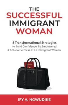 portada The Successful Immigrant Woman: 8 Transformational Strategies to Build Confidence, be Empowered, and Achieve Success as an Immigrant Woman (in English)
