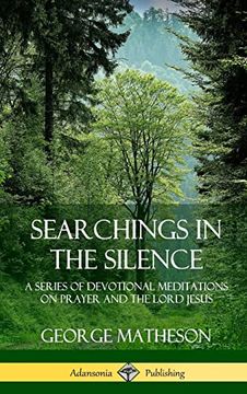 portada Searchings in the Silence: A Series of Devotional Meditations on Prayer and the Lord Jesus (Hardcover) (en Inglés)