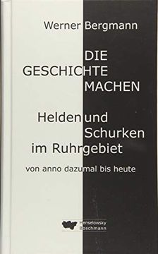 portada Die Geschichte Machen: Helden und Schurken im Ruhrgebiet von Anno Dazumal bis Heute (en Alemán)