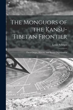 portada The Monguors of the Kansu-Tibetan Frontier: Their Origin, History, and Social Organization (in English)