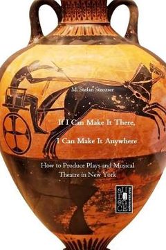 portada If I Can Make It There, I Can Make It Anywhere: How to Produce Plays and Musical Theatre in New York (en Inglés)