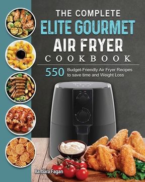 portada The Complete Elite Gourmet Air Fryer Cookbook: 550 Budget-Friendly Air Fryer Recipes to save time and Weight Loss (en Inglés)