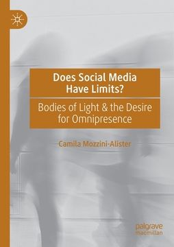 portada Does Social Media Have Limits?: Bodies of Light & the Desire for Omnipresence (en Inglés)