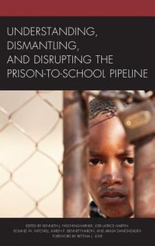 portada Understanding, Dismantling, and Disrupting the Prison-to-School Pipeline (in English)