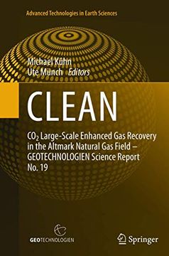 Clean: Co2 Large-Scale Enhanced gas Recovery in the Altmark Natural gas Field - Geotechnologien Science Report no. 19 (Advanced Technologies in Earth Sciences) (en Inglés)
