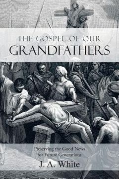 portada The Gospel of Our Grandfathers: Preserving the Good News for Future Generations (en Inglés)