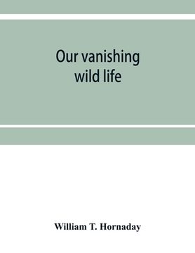 portada Our vanishing wild life: its extermination and preservation (en Inglés)